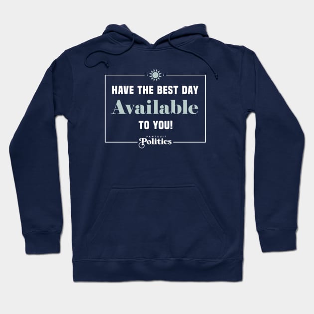 Have The Best Day Available To You Hoodie by Pantsuit Politics